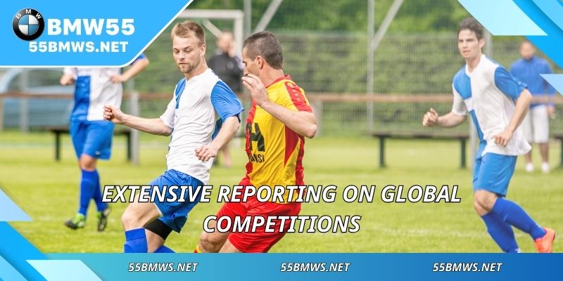 Extensive reporting on global competitions