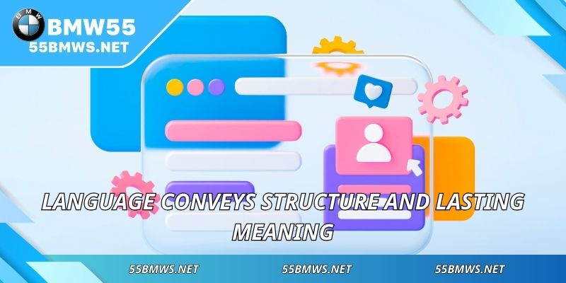 Language conveys structure and lasting meaning