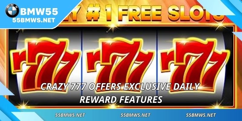 Crazy 777 offers exclusive daily reward features