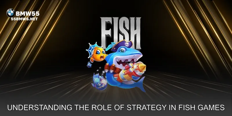 Understanding the Role of Strategy in Fish Games