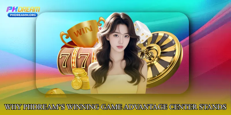 Why PHDream’s Winning Game Advantage Center Stands Out