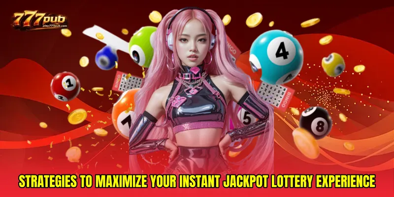 Strategies to Maximize Your Instant Jackpot Lottery Experience